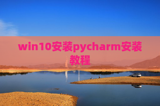 win10安装pycharm安装教程